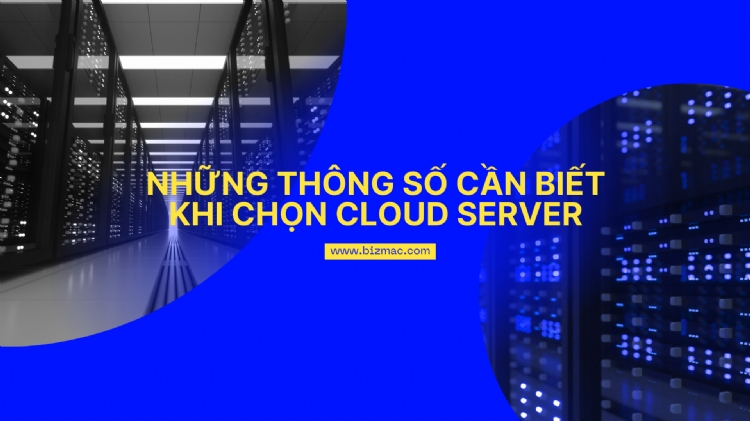 Những thông số quan trọng cần biết khi chọn Cloud Server