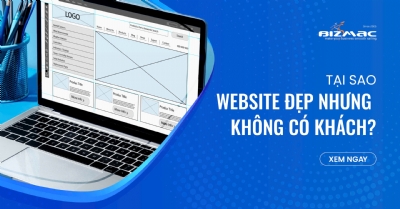 Tại sao Website đẹp nhưng không có khách? | Chia sẻ kinh nghiệm từ BizMaC