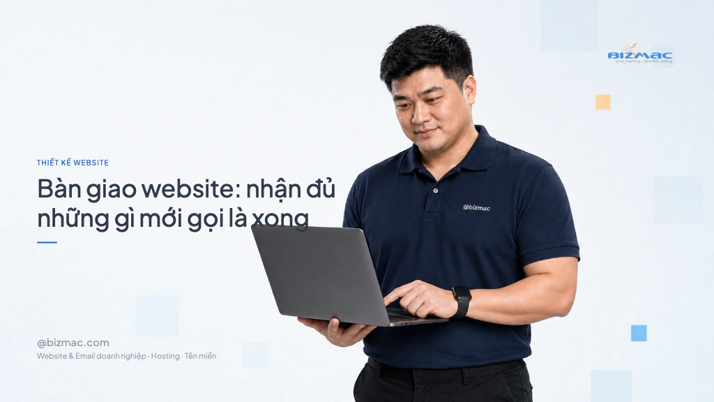 Bàn giao website: nhận đủ những gì mới gọi là xong