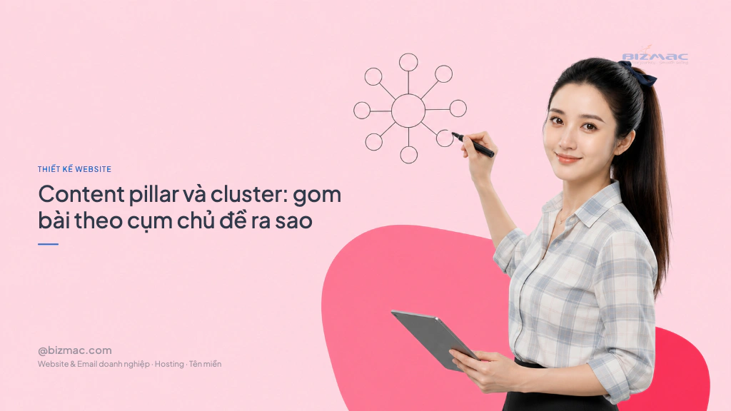 Content pillar và cluster: gom bài theo cụm chủ đề ra sao